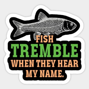 fish tremble when they hear my name Sticker
